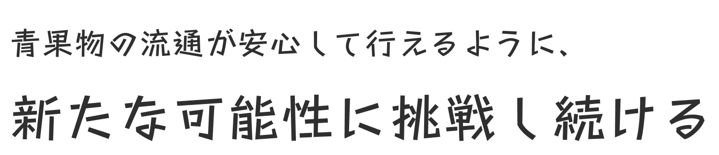 青果物の流通が安心して行えるように、新たな可能性に挑戦し続ける